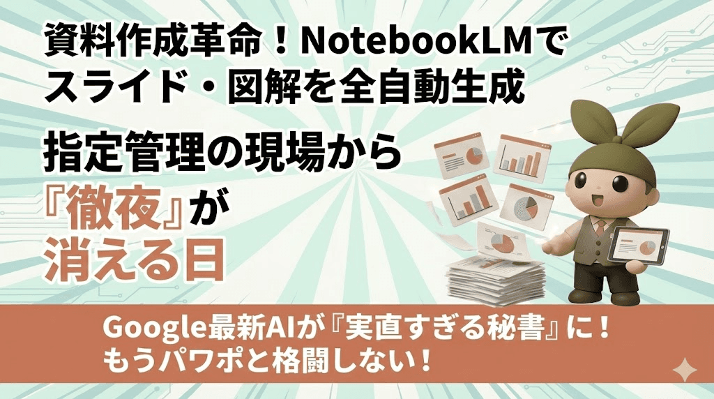 NotebookLMの進化が変える公共施設管理の現場 〜資料作成業務はどう変わるのか〜